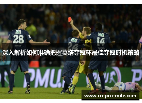 深入解析如何准确把握莫塔夺冠杯最佳夺冠时机策略