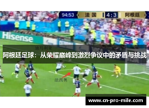 阿根廷足球：从荣耀巅峰到激烈争议中的矛盾与挑战