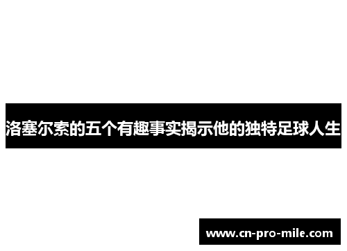 洛塞尔索的五个有趣事实揭示他的独特足球人生 洛塞尔索的五个有趣事实揭示他的独特足球人生