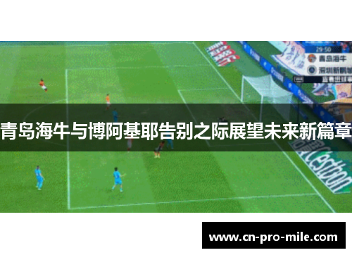 青岛海牛与博阿基耶告别之际展望未来新篇章 青岛海牛与博阿基耶告别之际展望未来新篇章