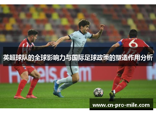 英超球队的全球影响力与国际足球政策的塑造作用分析 英超球队的全球影响力与国际足球政策的塑造作用分析