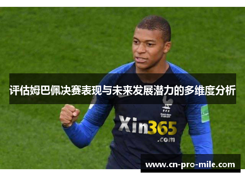 评估姆巴佩决赛表现与未来发展潜力的多维度分析