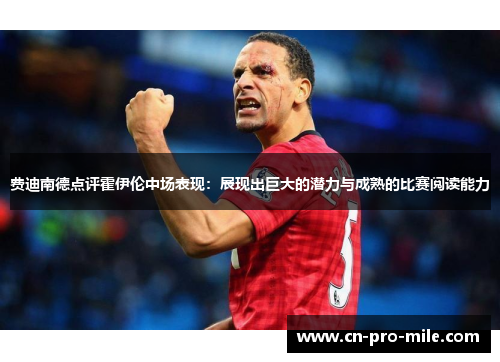 费迪南德点评霍伊伦中场表现：展现出巨大的潜力与成熟的比赛阅读能力