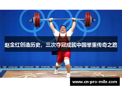 赵金红创造历史，三次夺冠成就中国举重传奇之路