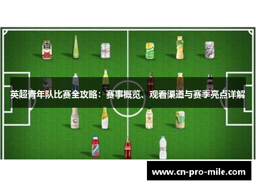 英超青年队比赛全攻略:赛事概览、观看渠道与赛季亮点详解 英超青年队比赛全攻略:赛事概览、观看渠道与赛季亮点详解