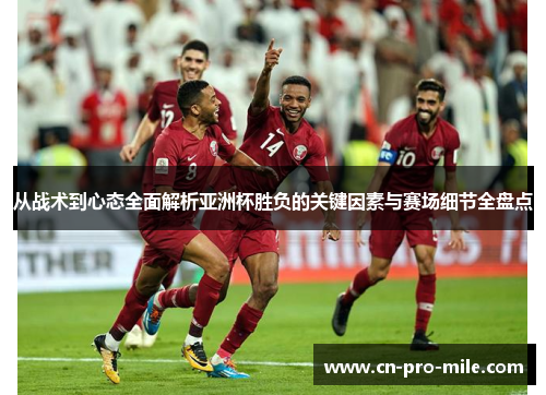 从战术到心态全面解析亚洲杯胜负的关键因素与赛场细节全盘点