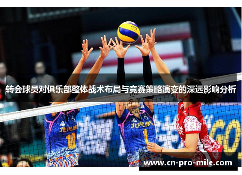 转会球员对俱乐部整体战术布局与竞赛策略演变的深远影响分析